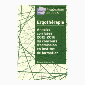 Ergothérapie - Annales corrigées 2012-2016 du concours d'admission