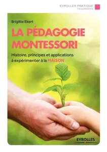 La pédagogie Montessori - Histoire, principes, applications à expérimenter à la maison