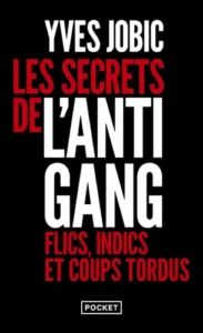Les secrets de l'Antigang - Flics, indics, et coups tordus