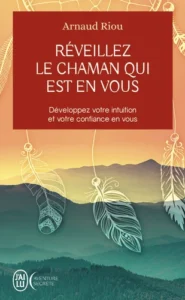 Réveillez le chaman qui est en vous - Développez votre intuition et votre confiance en vous