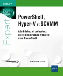 PowerShell, Hyper-V et SCVMM - Administrez et orchestrez votre infrastructure virtuelle avec PowerShell