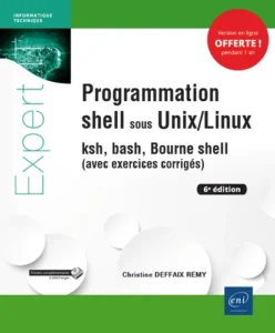 Programmation shell sous Unix/Linux - ksh, bash, Bourne shell (avec exercices corrigés) (6e édition)