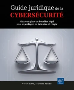 Guide juridique de la cybersécurité - Mettre en place un bouclier légal pour se protéger, se défendre et réagir