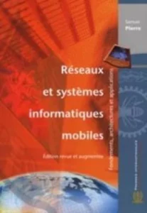 Réseaux et systèmes informatiques mobiles (Éd. revue et augmentée) - Fondements, architectures et applications