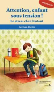 Attention, enfant sous tension ! - Le stress chez l'enfant
