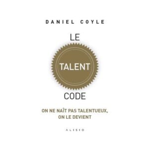 Le talent code - On ne naît pas talentueux, on le devient