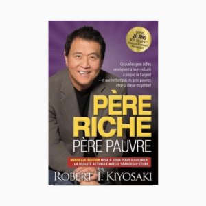 Père riche, père pauvre - Ce que les gens riches enseignent à leurs enfants à propos de l'argent et que ne font pas les gens pauvres et de la classe moyenne !