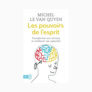 Les pouvoirs de l'esprit - Transformer son cerveau et améliorer ses capacités