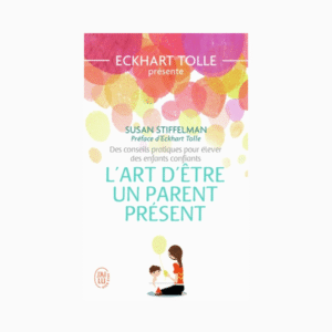 L'art d'être un parent présent - Des conseils pratiques pour élever des enfants confiants